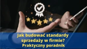 Jak budować standardy sprzedaży w firmie?
