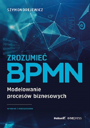 Szymon Drejewicz- Zrozumieć BPMN Modelowanie procesów biznesowych
